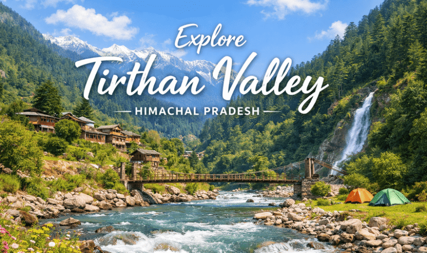 Tirthan Valley in Himachal Pradesh: Travel Guide, Best Places & Tips